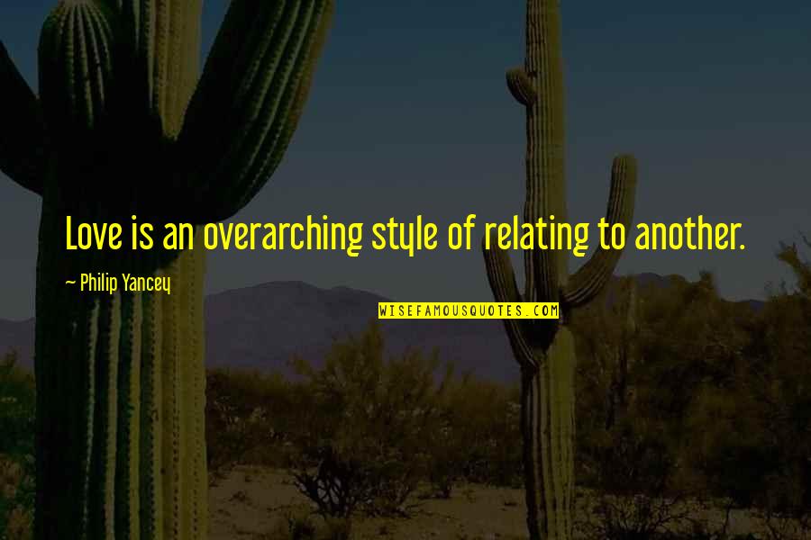 Love Style Quotes By Philip Yancey: Love is an overarching style of relating to Love Style Quotes By Philip Yancey: Love is an overarching style of relating to