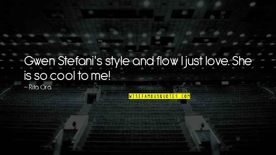 Love Style Quotes By Rita Ora: Gwen Stefani's style and flow I just love.