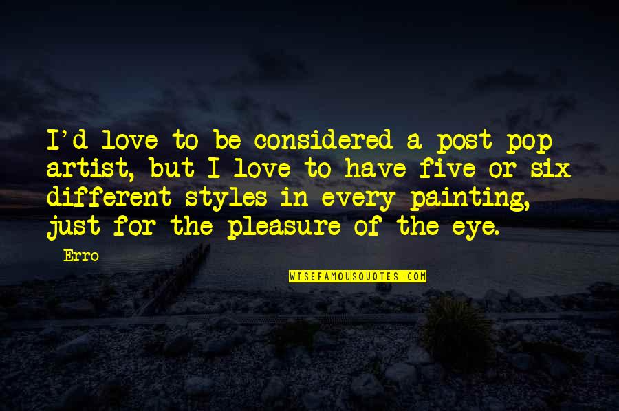 Love Styles Quotes By Erro: I'd love to be considered a post-pop artist,
