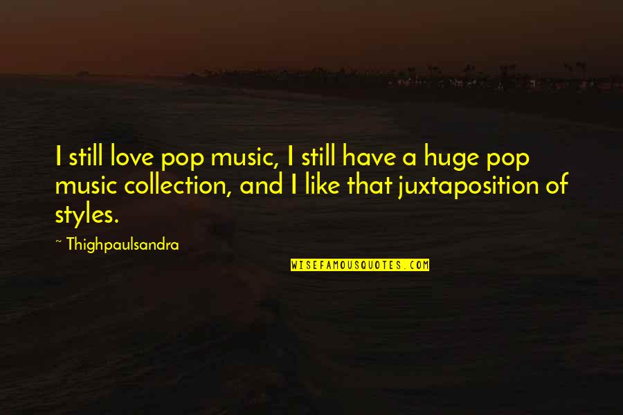Love Styles Quotes By Thighpaulsandra: I still love pop music, I still have