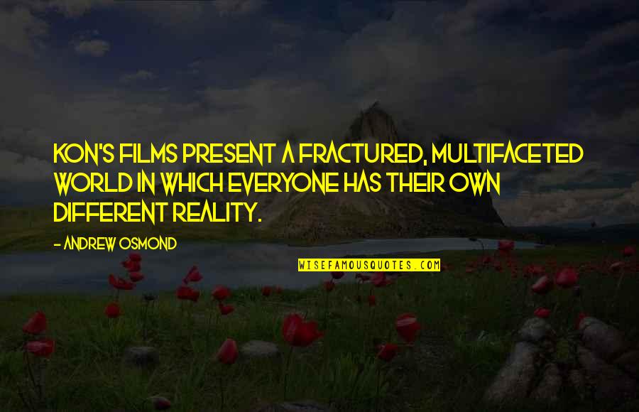 Love Subdued Quotes By Andrew Osmond: Kon's films present a fractured, multifaceted world in Love Subdued Quotes By Andrew Osmond: Kon's films present a fractured, multifaceted world in