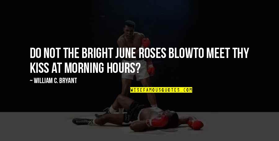 Love Subdued Quotes By William C. Bryant: Do not the bright June roses blowTo meet Love Subdued Quotes By William C. Bryant: Do not the bright June roses blowTo meet