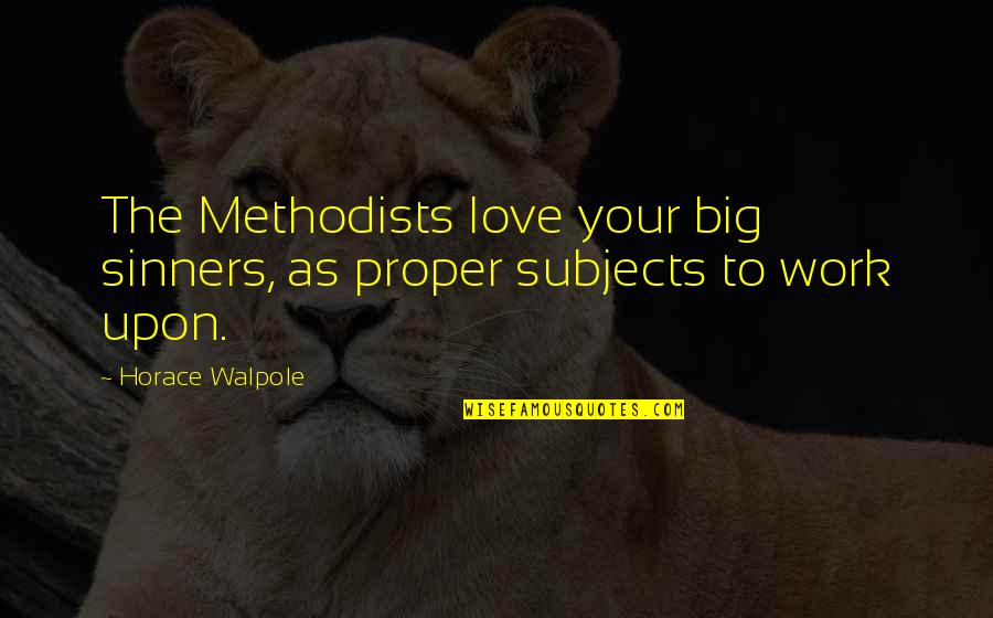 Love Subjects Quotes By Horace Walpole: The Methodists love your big sinners, as proper