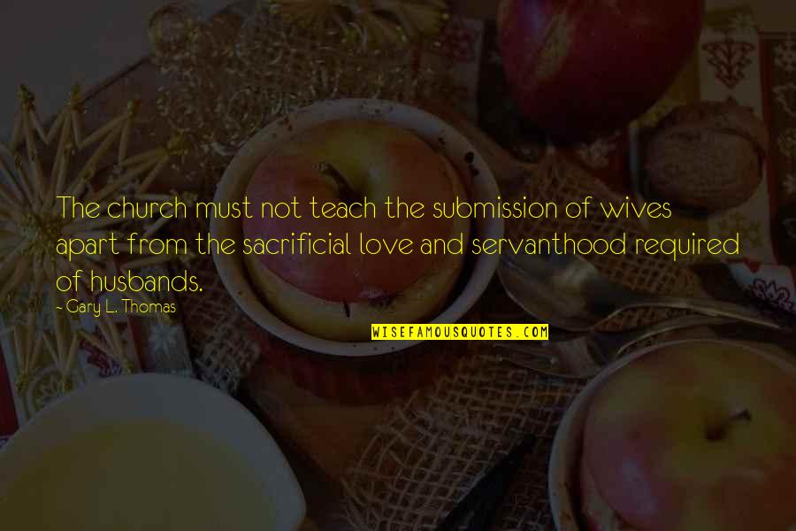 Love Submission Quotes By Gary L. Thomas: The church must not teach the submission of