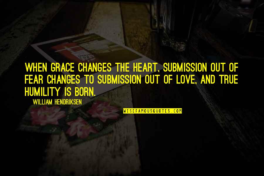 Love Submission Quotes By William Hendriksen: When grace changes the heart, submission out of