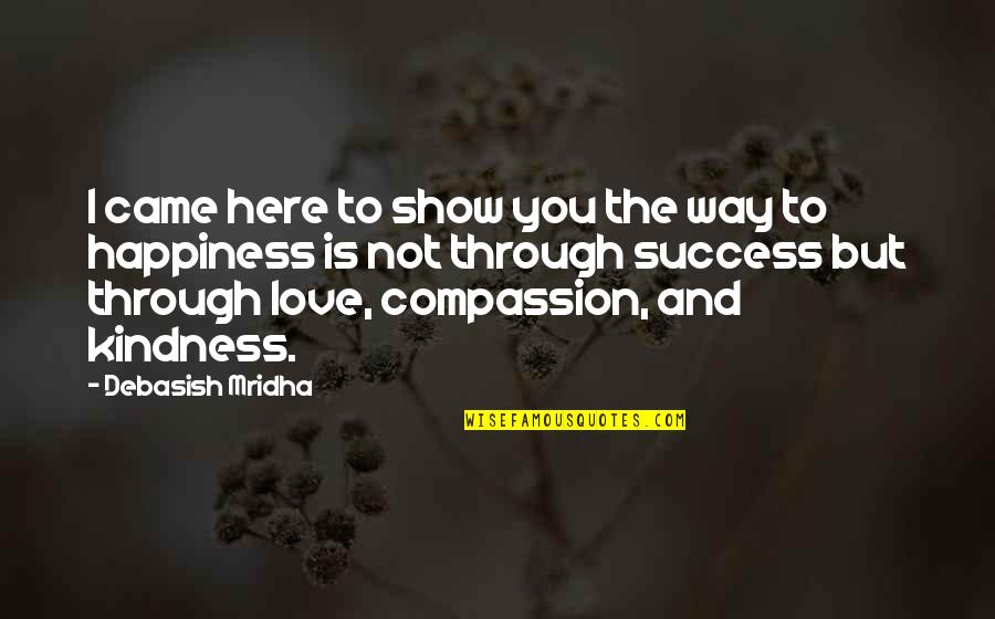 Love Success Quotes By Debasish Mridha: I came here to show you the way