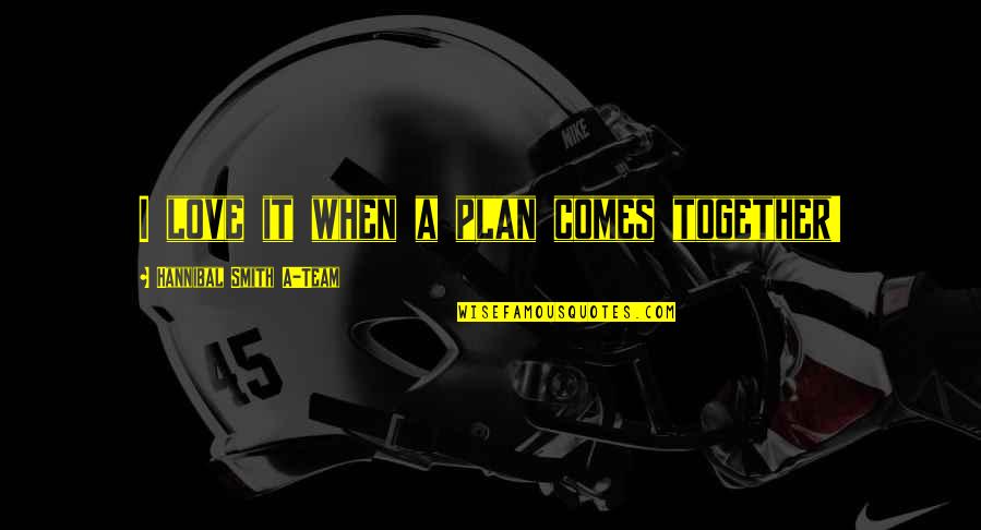 Love Success Quotes By Hannibal Smith A-Team: I love it when a plan comes together!