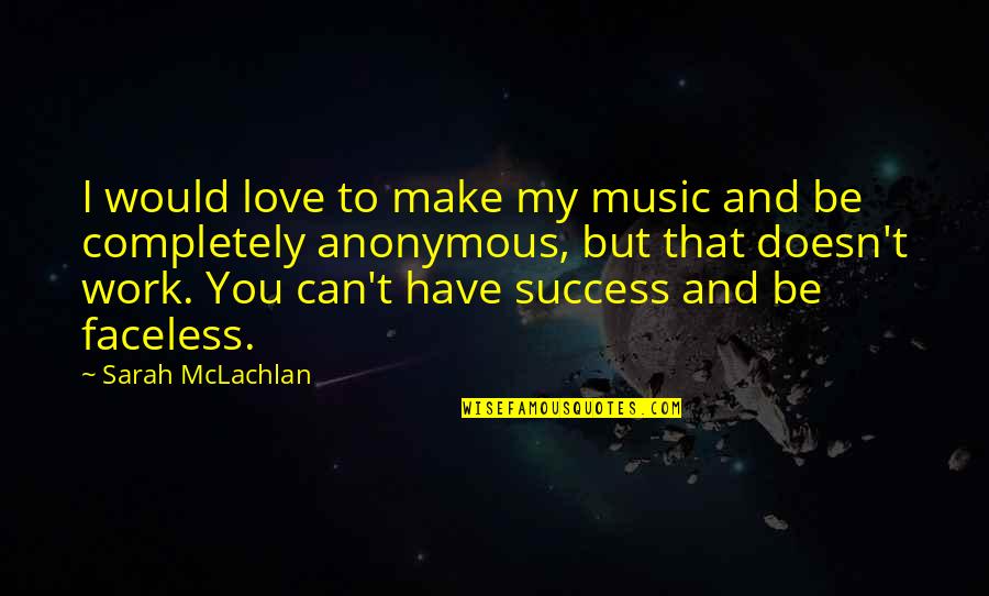 Love Success Quotes By Sarah McLachlan: I would love to make my music and
