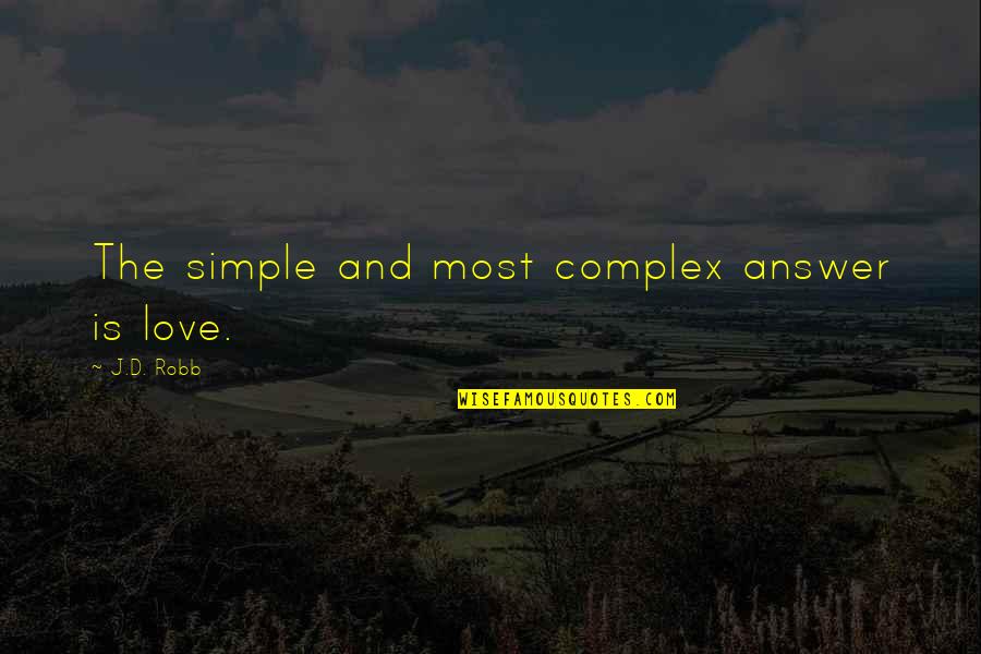 Love Such A Simple Quotes By J.D. Robb: The simple and most complex answer is love. Love Such A Simple Quotes By J.D. Robb: The simple and most complex answer is love.