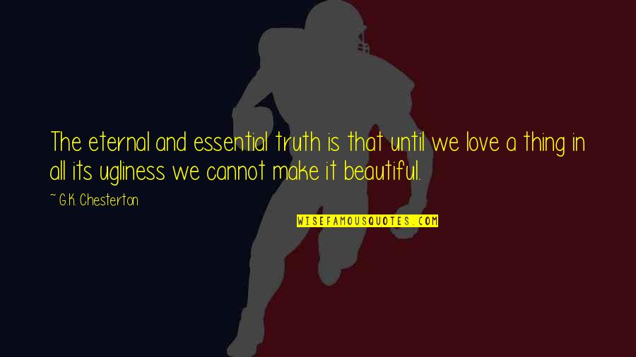 Love Such Beautiful Thing Quotes By G.K. Chesterton: The eternal and essential truth is that until