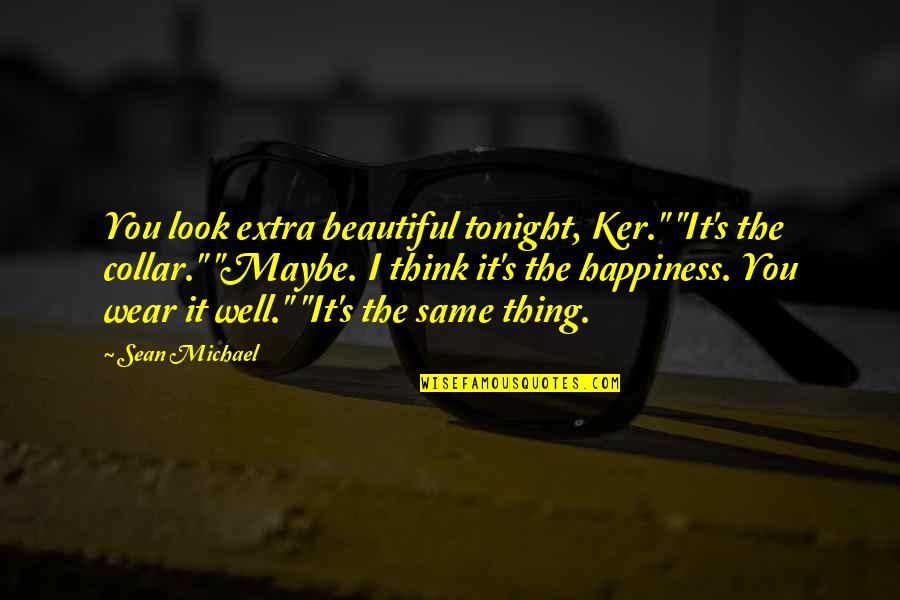 Love Such Beautiful Thing Quotes By Sean Michael: You look extra beautiful tonight, Ker." "It's the