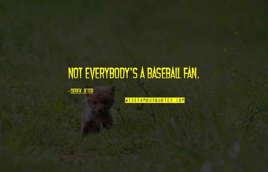 Love Sucha Quotes By Derek Jeter: Not everybody's a baseball fan.