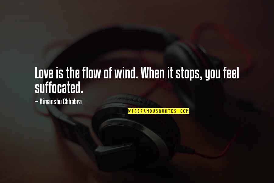 Love Suffocated Quotes By Himanshu Chhabra: Love is the flow of wind. When it