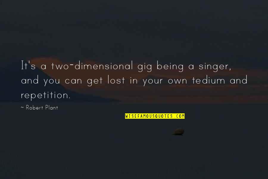 Love Suitors Quotes By Robert Plant: It's a two-dimensional gig being a singer, and