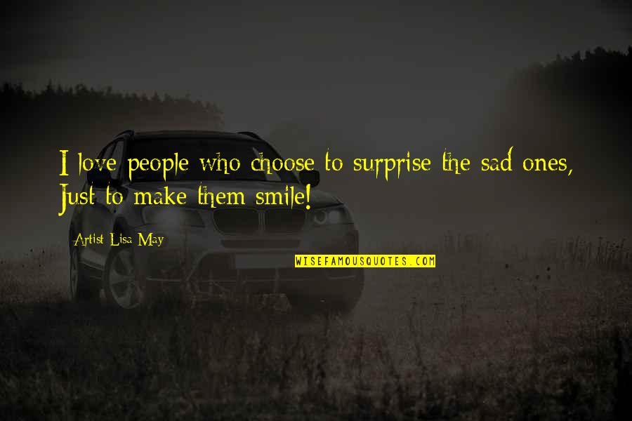 Love Surprise Quotes By Artist Lisa May: I love people who choose to surprise the