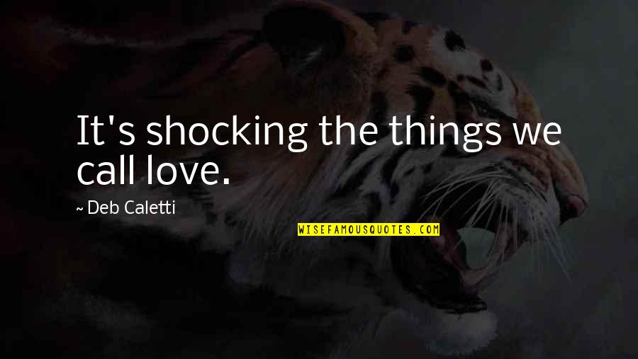 Love Surprise Quotes By Deb Caletti: It's shocking the things we call love.