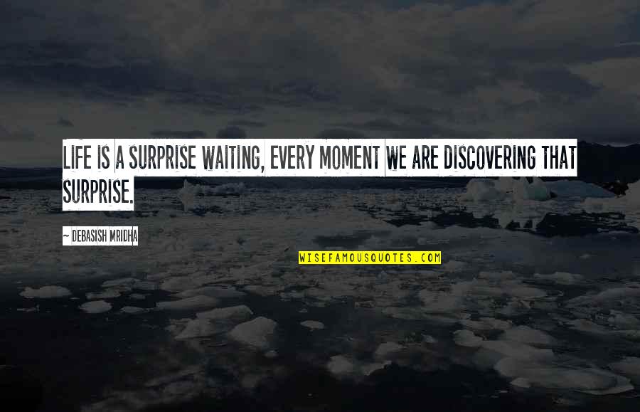 Love Surprise Quotes By Debasish Mridha: Life is a surprise waiting, every moment we
