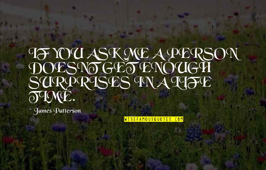 Love Surprise Quotes By James Patterson: IF YOU ASK ME A PERSON DOESNT GET