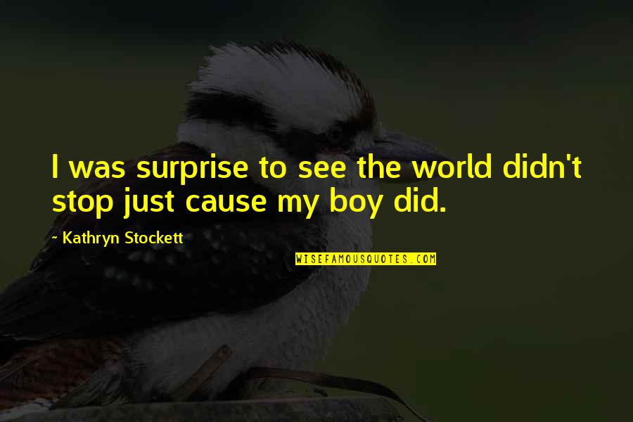 Love Surprise Quotes By Kathryn Stockett: I was surprise to see the world didn't