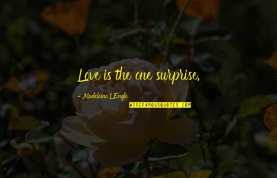 Love Surprise Quotes By Madeleine L'Engle: Love is the one surprise.