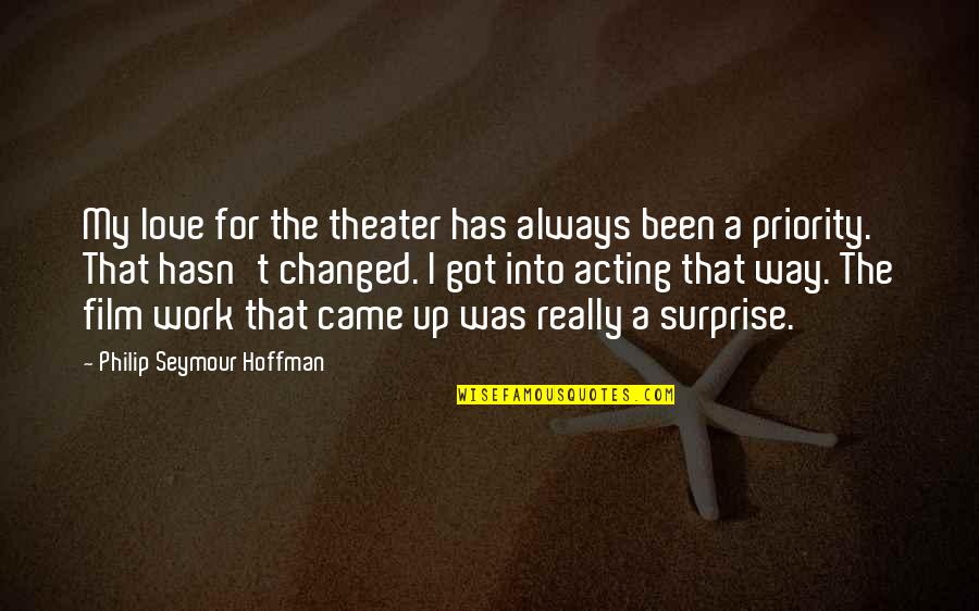 Love Surprise Quotes By Philip Seymour Hoffman: My love for the theater has always been