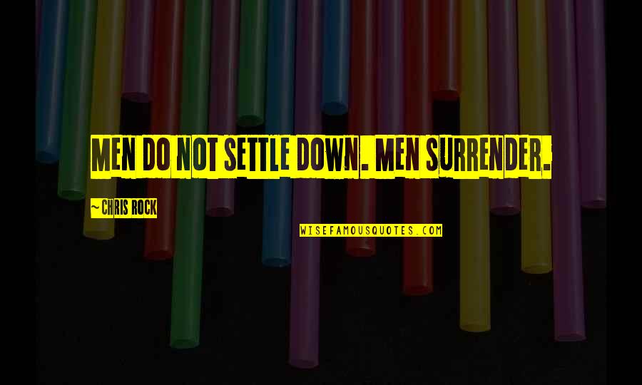 Love Surrender Quotes By Chris Rock: Men do not settle down. Men surrender.