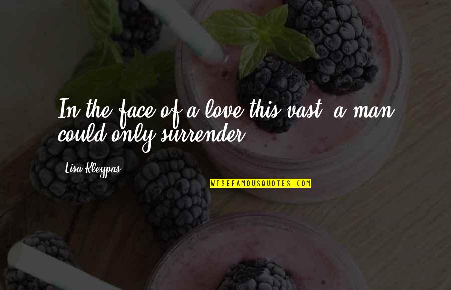 Love Surrender Quotes By Lisa Kleypas: In the face of a love this vast,