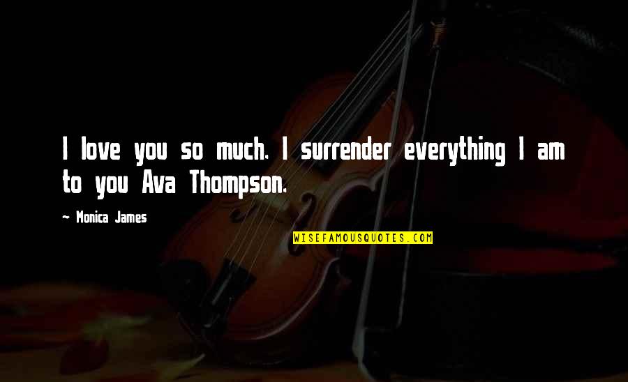 Love Surrender Quotes By Monica James: I love you so much. I surrender everything