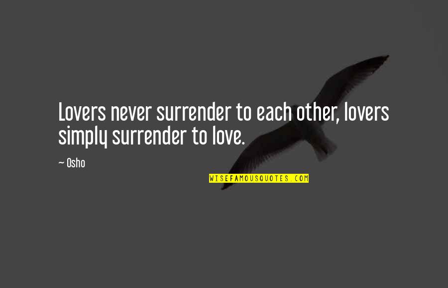 Love Surrender Quotes By Osho: Lovers never surrender to each other, lovers simply