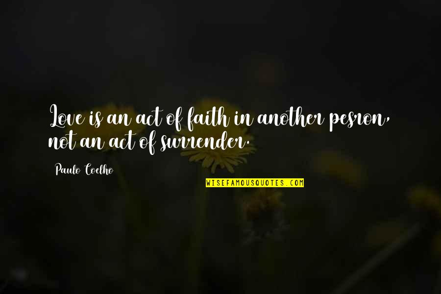 Love Surrender Quotes By Paulo Coelho: Love is an act of faith in another