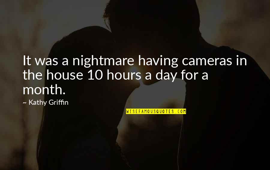 Love Surviving Distance Quotes By Kathy Griffin: It was a nightmare having cameras in the