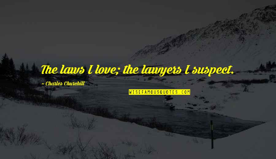 Love Suspect Quotes By Charles Churchill: The laws I love; the lawyers I suspect.