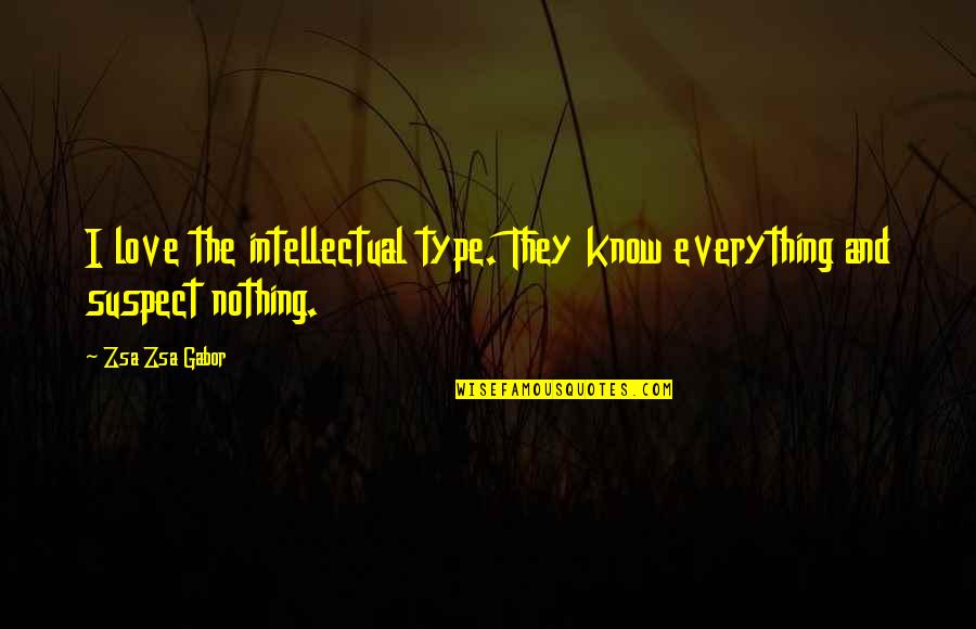 Love Suspect Quotes By Zsa Zsa Gabor: I love the intellectual type. They know everything