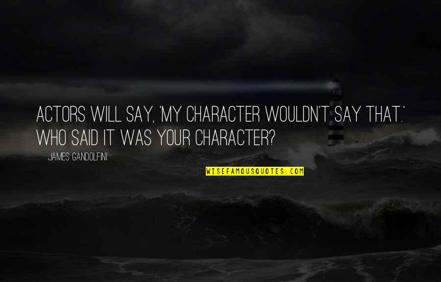 Love Sustains Quotes By James Gandolfini: Actors will say, 'My character wouldn't say that.' Love Sustains Quotes By James Gandolfini: Actors will say, 'My character wouldn't say that.'