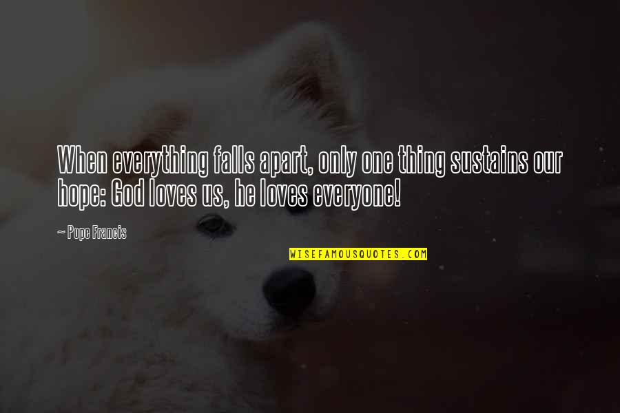Love Sustains Quotes By Pope Francis: When everything falls apart, only one thing sustains Love Sustains Quotes By Pope Francis: When everything falls apart, only one thing sustains