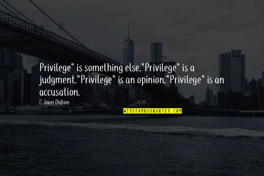 Love Swami Ramdas Quotes By Joan Didion: Privilege" is something else."Privilege" is a judgment."Privilege" is