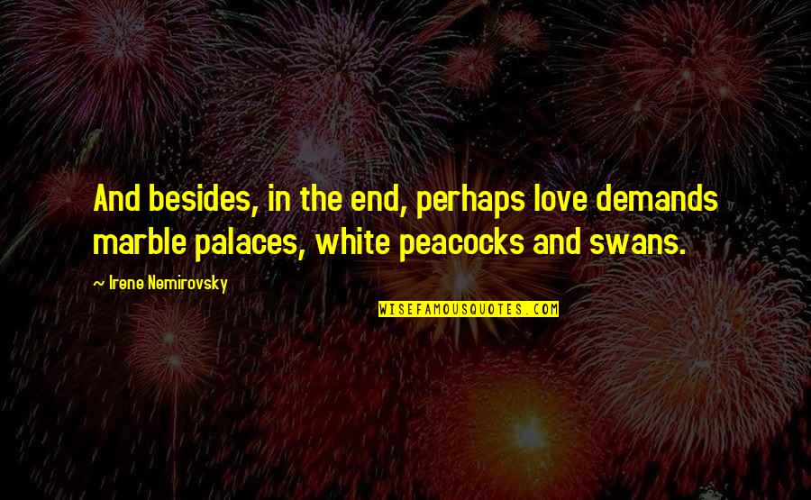 Love Swans Quotes By Irene Nemirovsky: And besides, in the end, perhaps love demands