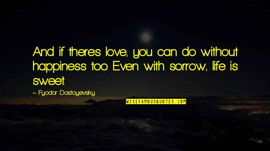 Love Sweet Quotes By Fyodor Dostoyevsky: And if there's love, you can do without