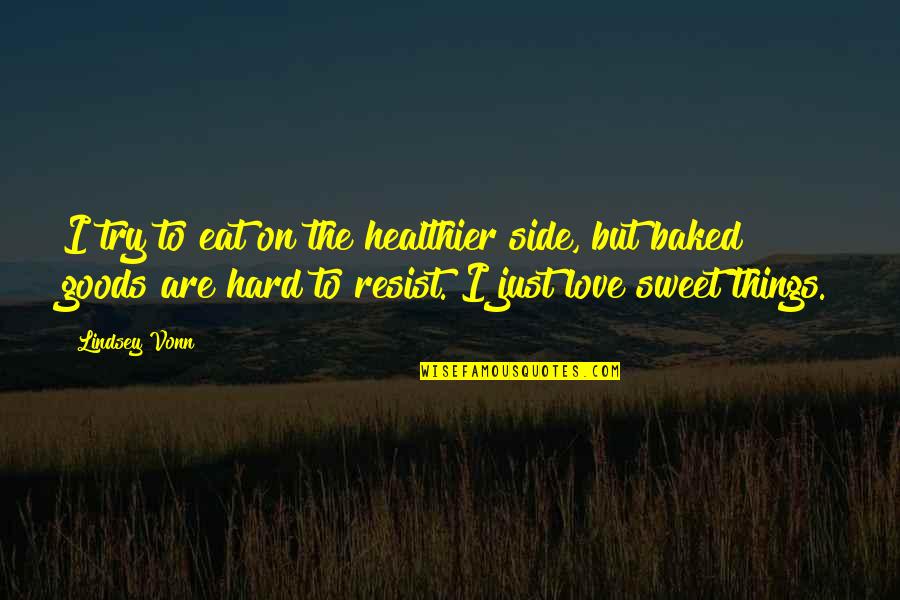 Love Sweet Quotes By Lindsey Vonn: I try to eat on the healthier side,