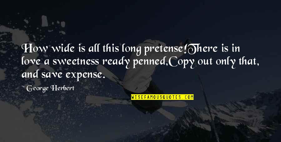 Love Sweetness Quotes By George Herbert: How wide is all this long pretense!There is