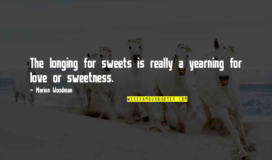 Love Sweetness Quotes By Marion Woodman: The longing for sweets is really a yearning