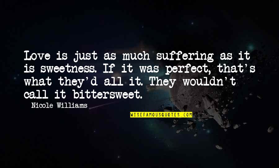 Love Sweetness Quotes By Nicole Williams: Love is just as much suffering as it