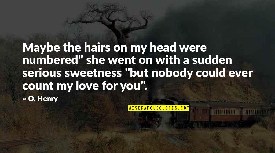 Love Sweetness Quotes By O. Henry: Maybe the hairs on my head were numbered"