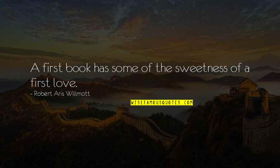 Love Sweetness Quotes By Robert Aris Willmott: A first book has some of the sweetness