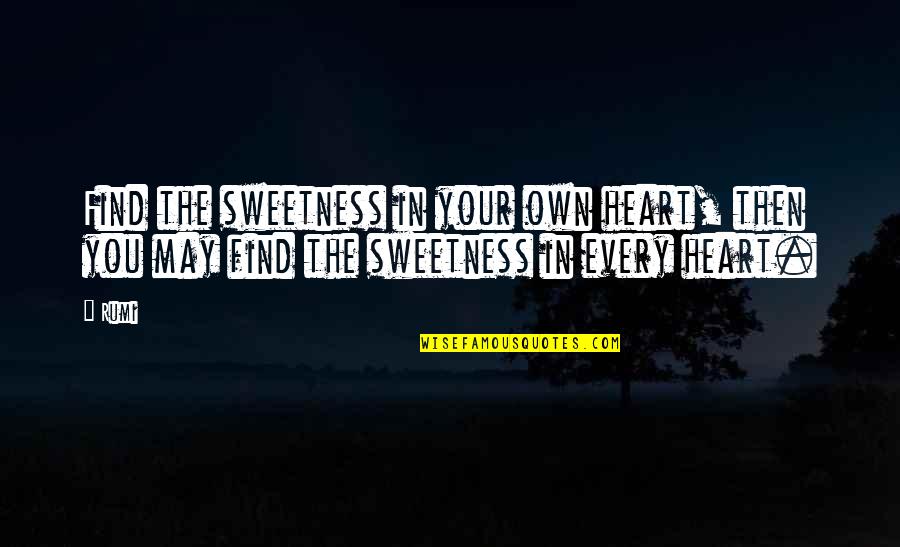 Love Sweetness Quotes By Rumi: Find the sweetness in your own heart, then