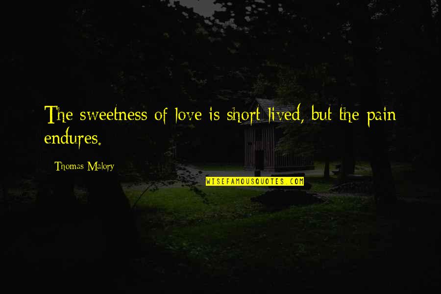 Love Sweetness Quotes By Thomas Malory: The sweetness of love is short-lived, but the