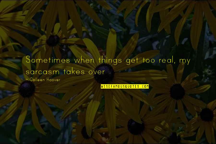 Love Symptoms Quotes By Colleen Hoover: Sometimes when things get too real, my sarcasm