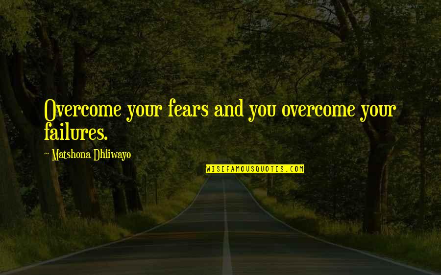Love Tagalog 2011 Quotes By Matshona Dhliwayo: Overcome your fears and you overcome your failures.