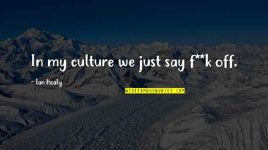 Love Tagalog 2014 Twitter Quotes By Ian Healy: In my culture we just say f**k off.