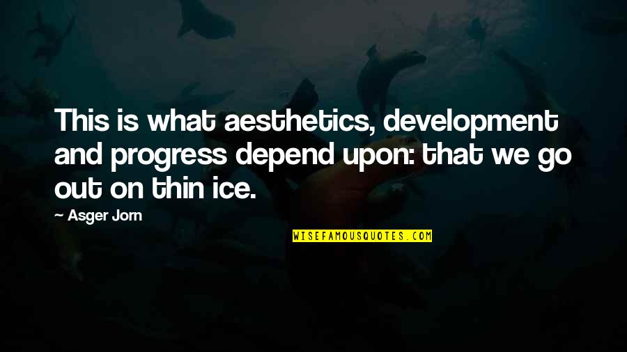 Love Tagalog 2015 Quotes By Asger Jorn: This is what aesthetics, development and progress depend